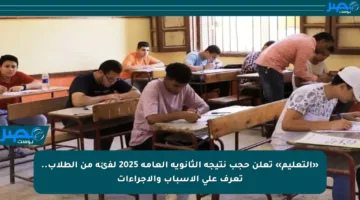 «التعليم» تعلن حجب نتيجة الثانوية العامة 2025 لفئة من الطلاب.. تعرف على الأسباب والإجراءات